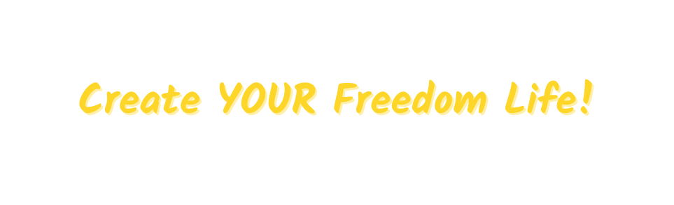 Create YOUR Freedom Life